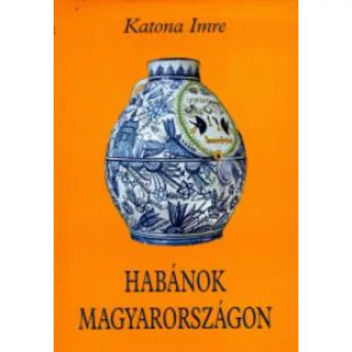 Habánok Magyarországon - Katona Imre