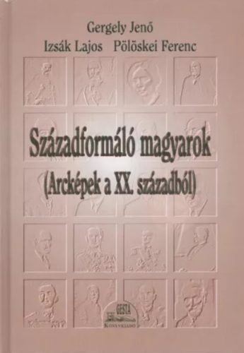 Századformáló magyarok - Gergely Jenő - Izsák Lajos - Pölöskei Ferenc
