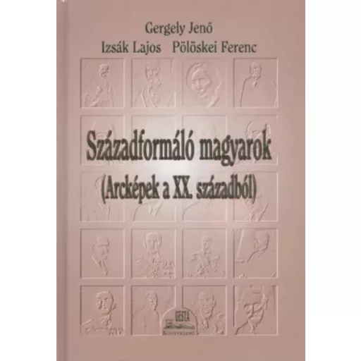 Századformáló magyarok - Gergely Jenő - Izsák Lajos - Pölöskei Ferenc