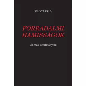   Forradalmi hamisságok - (és más tanulmányok) - Bálint László