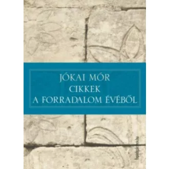 Cikkek a forradalom évéből - Jókai Mór
