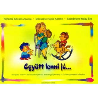   Együtt lenni jó… - Mozgás- ritmus- és beszédfejlesztő feladatgyűjtemény 3-7 éves gyerekek részére - Fehérné Kovács Zsuzsa