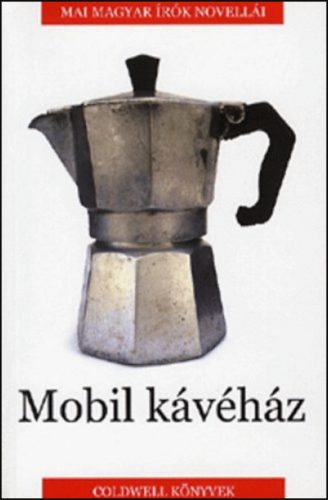 Mobil kávéház - Mai magyar írók novellái
