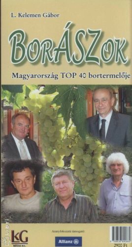BORÁSZOK /MAGYARORSZÁG TOP 40 BORTERMELŐJE (L. Kelemen Gábor)
