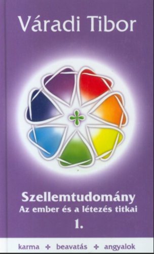 Szellemtudomány 1. - Az ember és a létezés titkai - Váradi Tibor
