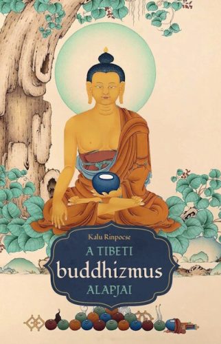 A tibeti buddhizmus alapjai - Kalu Rinpocse