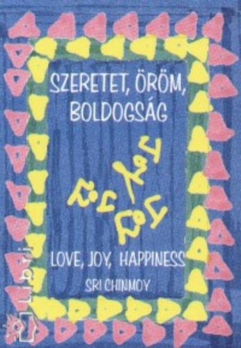 Szeretet, öröm, boldogság - Love, Joy, Hapiness (Sri Chinmoy)