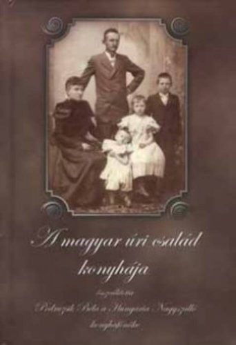 A magyar úri család konyhája - Podruzsik Béla