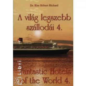 A VILÁG LEGSZEBB SZÁLLODÁI 4. /FANTASTIC HOTELS OF THE WORLD 4. (Dr. Kiss Róbert Richard)
