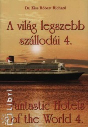 A VILÁG LEGSZEBB SZÁLLODÁI 4. /FANTASTIC HOTELS OF THE WORLD 4. (Dr. Kiss Róbert Richard)