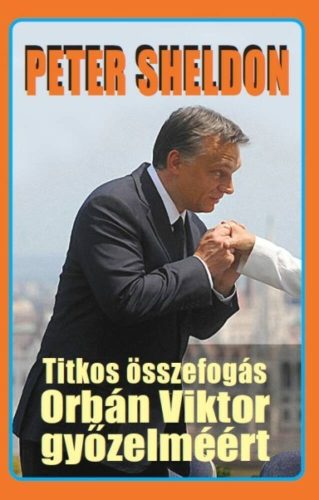 Titkos összefogás Orbán Viktor győzelméért (Peter Sheldon)