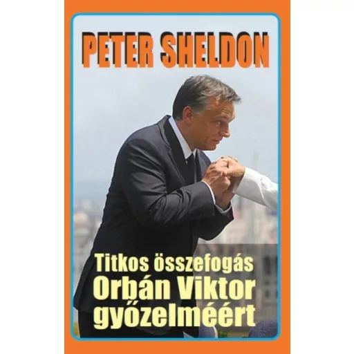 Titkos összefogás Orbán Viktor győzelméért (Peter Sheldon)