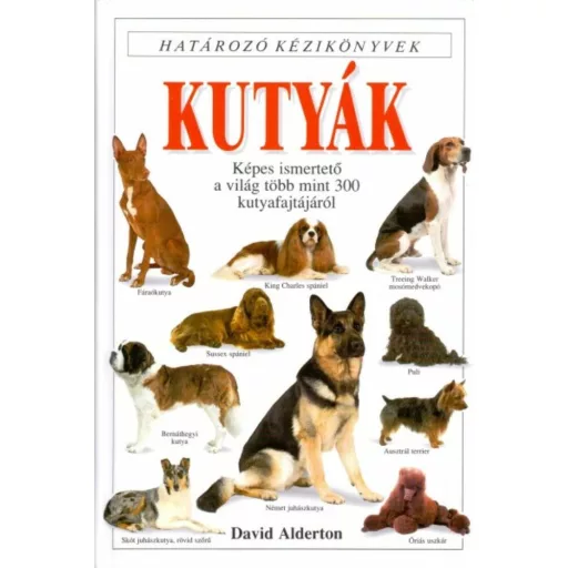 Kutyák - Határozó kézikönyvek - Képes ismertető a világ több mint 300 kutyafajtájáról