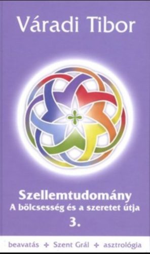 Szellemtudomány 3. - A bölcsesség és a szeretet útja - Váradi Tibor