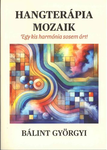 Hangterápia mozaik - Egy kis harmónia sosem árt! - Bálint Györgyi