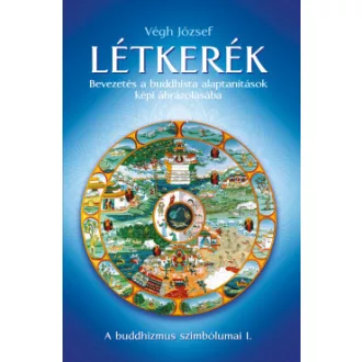   Létkerék - Bevezetés a buddhista alaptanítások képi ábrázolásába - Végh József