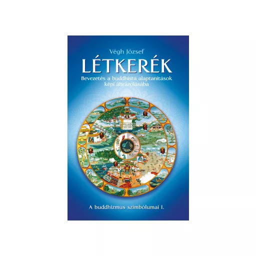 Létkerék - Bevezetés a buddhista alaptanítások képi ábrázolásába - Végh József