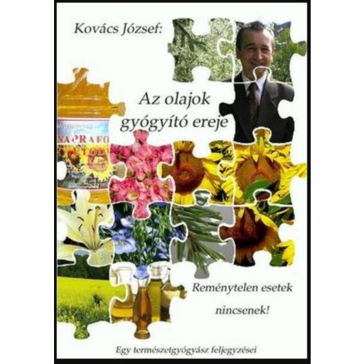 Az olajok gyógyító ereje - Reménytelen esetek nincsenek! - Kovács József