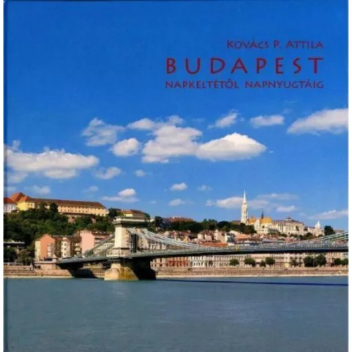 BUDAPEST NAPKELTÉTŐL NAPNYUGTÁIG (Kovács P. Attila)