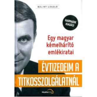 Évtizedeim a titkosszolgálatnál - Bálint László