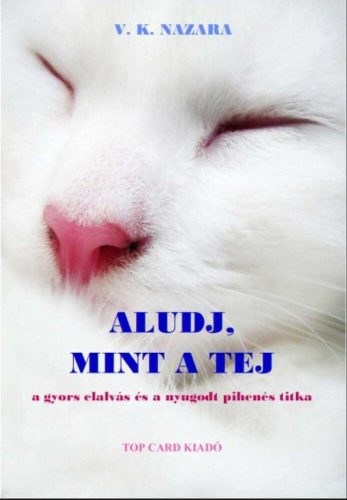 Aludj, mint a tej /A gyors elalvás és a nyugodt pihenés titka (V. K. Nazara)