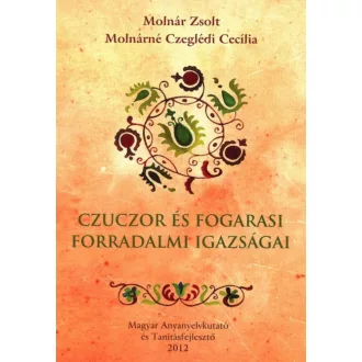   Czuczor és Fogarasi forradalmi igazságai - Molnár Zsolt - Molnárné Czeglédi Cecília