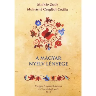   A magyar nyelv lényege - Molnár Zsolt - Molnárné Czeglédi Cecília