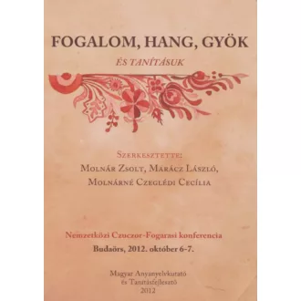   Fogalom, hang, gyök és tanításuk - Molnár Zsolt - Marácz László - Molnárné Czeglédi Cecília