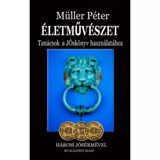 Életművészet - Tanácsok a jóskönyv használatához /Három jósérmével (Müller Péter)