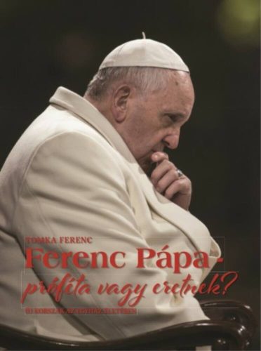 Ferenc pápa - próféta vagy eretnek?  - Új korszak az egyház életében - Tomka Ferenc
