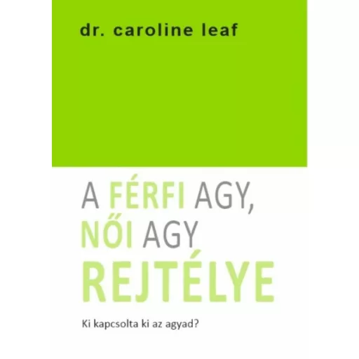 A férfi agy, női agy rejtélye - Ki kapcsolta ki az agyad? (Dr. Caroline Leaf)
