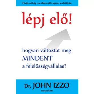   Lépj elő! - Hogyan változtat meg mindent a felelősségvállalás? - Dr. John Izzo