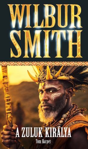 A zuluk királya - Wilbur Smith - Tom Harper
