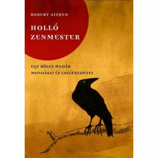 Holló zenmester - Egy bölcs madár mondásai és cselekedetei - Robert Aitken