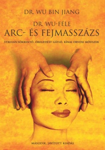 Dr. Wu-féle arc- és fejmasszázs - Stresszcsökkentő, öregedést gátló, kínai orvosi módszer - Dr. Wu Bin Jiang