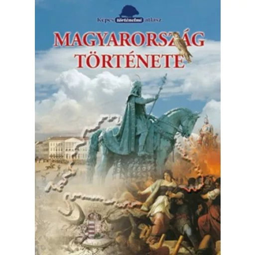 Magyarország története - Képes történelmi atlasz (Dr. Szász Erzsébet)