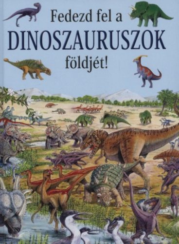 Fedezd fel a dinoszauruszok földjét! - Rosie Heywood