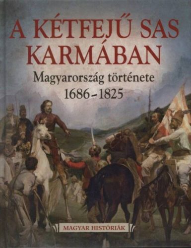 A kétfejű sas karmában - Magyarország története 1686-1825 /Magyar históriák 5. (Katus László)