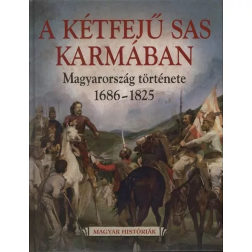 A kétfejű sas karmában - Magyarország története 1686-1825 /Magyar históriák 5. (Katus László)