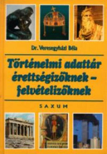 Történelmi adattár érettségizőknek - felvételizőknek - Dr. Veresegyházi Béla