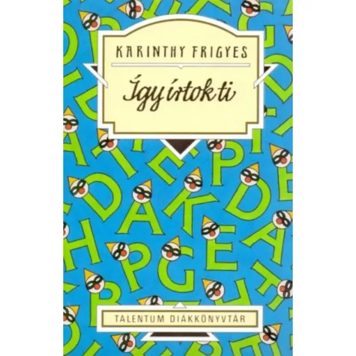 Így írtok ti - Karinthy Frigyes (Talentum diákkönyvtár)