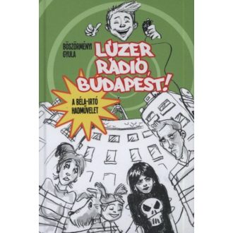 Lúzer rádió, Budapest! 1. /A Béla-irtó hadművelet (Böszörményi Gyula)