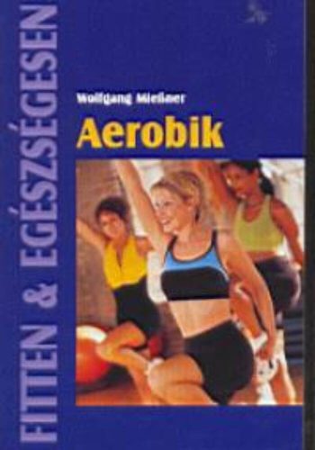 Aerobik /Fitten + egészségesen (Wolfgang Miebner)