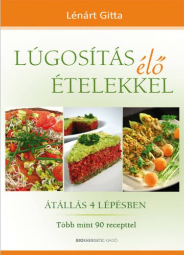 Lúgosítás élő ételekkel /Átállás 4 lépésben - több mint 90 recepttel (Lénárt Gitta)