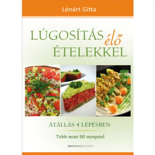 Lúgosítás élő ételekkel /Átállás 4 lépésben - több mint 90 recepttel (Lénárt Gitta)