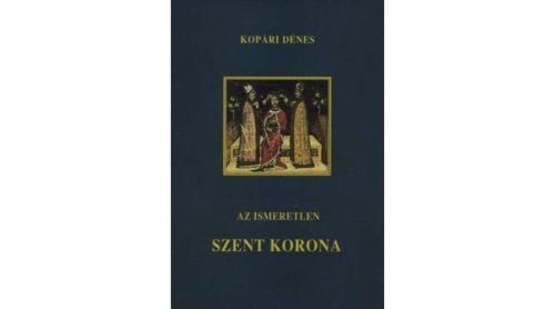 Az ismeretlen szent korona - Kopárdi Dénes