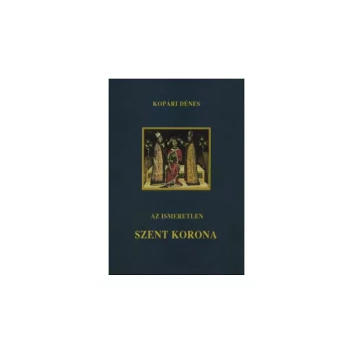 Az ismeretlen szent korona - Kopárdi Dénes