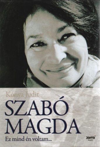Szabó Magda - Ez mind én voltam... - Kónya Judit