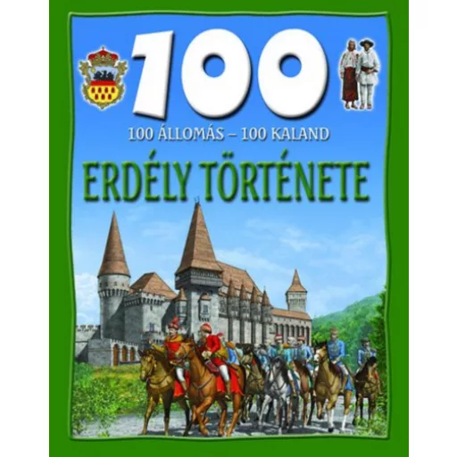 100 állomás - 100 kaland - Erdély története - Domina István - Dr. Mattenheim Gréta