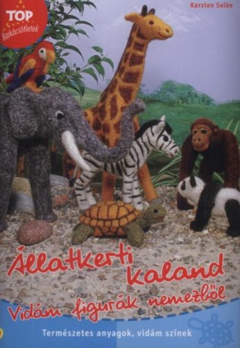 Állatkerti kaland - Vidám figurák nemezből - Top barkácsötletek - Karsten Selke